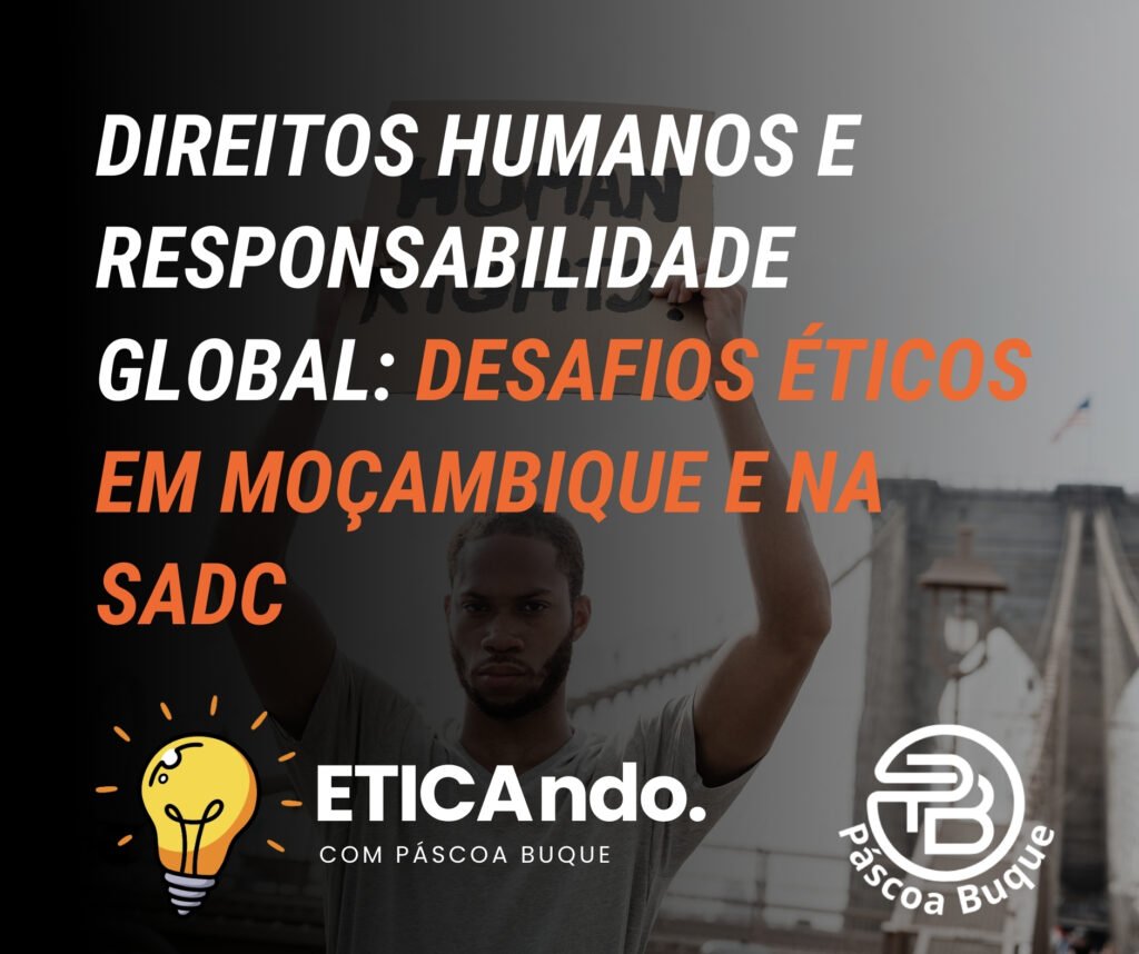 Direitos Humanos e Responsabilidade Global: Desafios Éticos em Moçambique e na SADC
